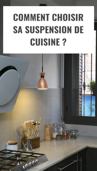 Comment choisir sa suspension de cuisine ?